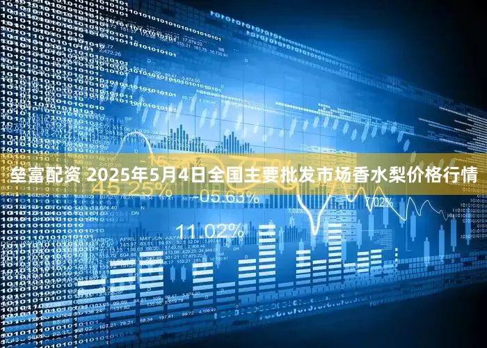 垒富配资 2025年5月4日全国主要批发市场香水梨价格行情